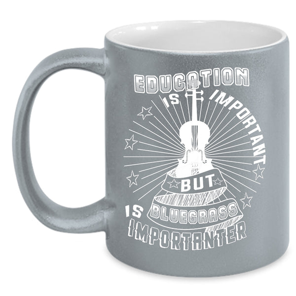 Education Is Important Coffee Mug, Bluegrass Is Importanter Coffee Cup