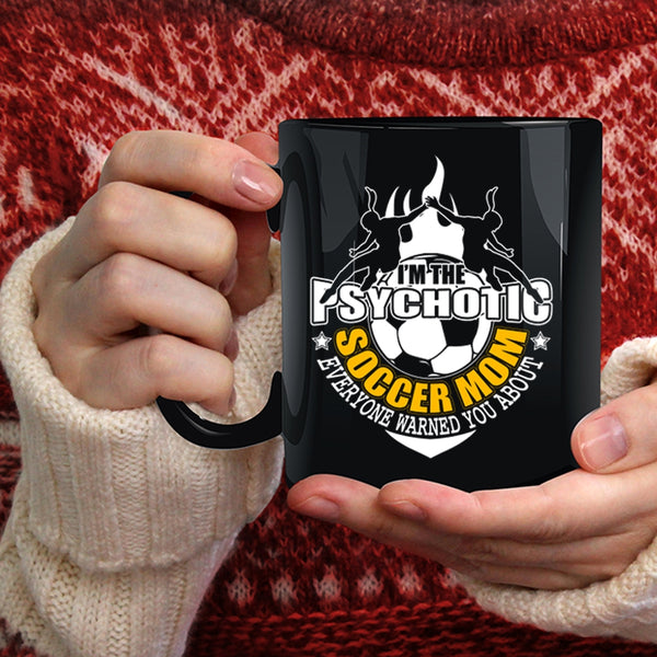 I'm The Psychotic Soccer Mom Coffee Mug, Mother Ever Coffee Cup