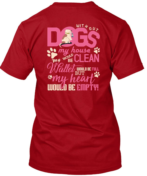 With Out Dogs My House T Shirt, My Heart Would Be Empty T Shirt