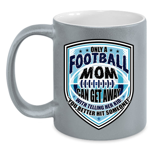 Cool Football Mom Coffee Mug, Only A Football Mom Can Get Away Accent Mug