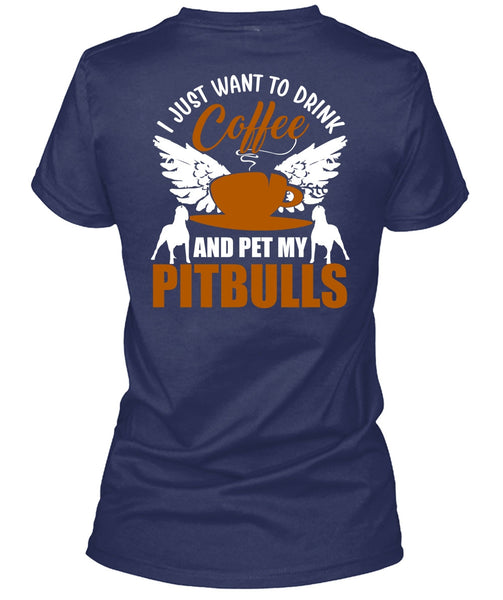I Just Want To Drink Coffee T Shirt, Pet My Pit Bulls T Shirt