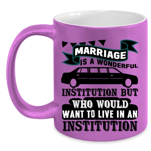 Cute Love Coffee Mug, Marriage Is A Wonderful Institution Accent Mug