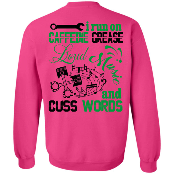 Being A Mechanic T Shirt, I Run On Caffeine Grease Loud Music And Cuss Words Sweatshirt