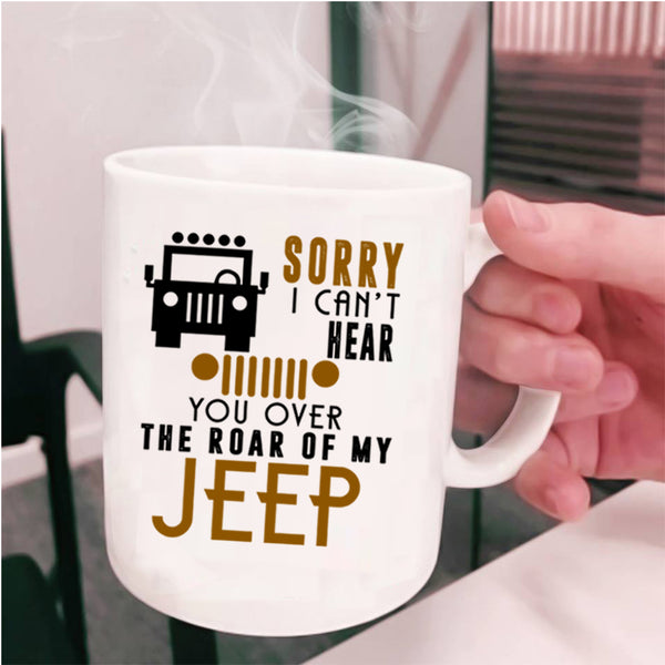 You Over The Roar Of My Jeep Coffee Mug, Sorry I Can't Hear Cup