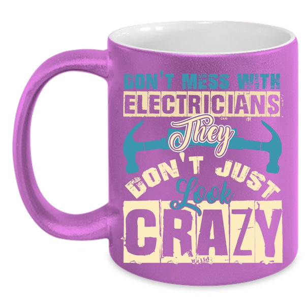 Don't Mess With Electricians Coffee Mug, They Don't Just Look Crazy Coffee Cup