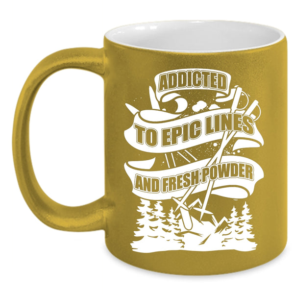 Addicted To Epic Lines And Fresh Power Coffee Mug, Funny Skiing Coffee Cup