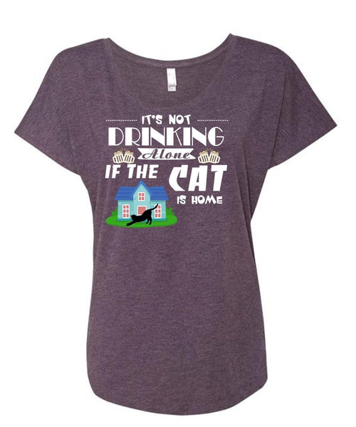 It's Not Drinking Alone If The Cat Is Home T Shirt, My Pets T Shirt (Ladies' Triblend Dolman Sleeve)