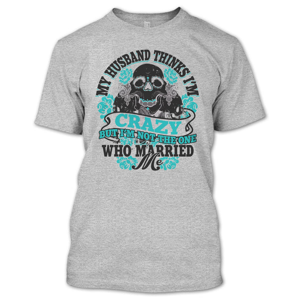 My Husband Thinks I'm Crazy T Shirt, Awesome Husband T Shirt