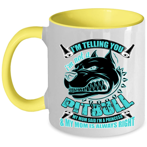 My Mom Said I'm A Princess Coffee Mug, I'm Telling You I'm Not A Pitbull Accent Mug