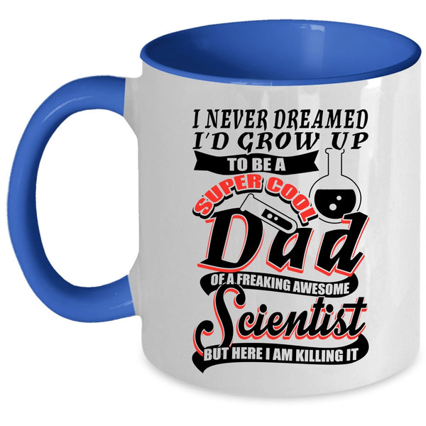 Cool Scientist Coffee Mug, I'd Grow Up To Be A Dad Of A Scientist Accent Mug