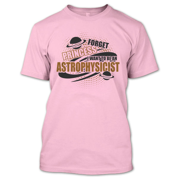 Forget Princess T Shirt, Coolest Astrophysicist T Shirt