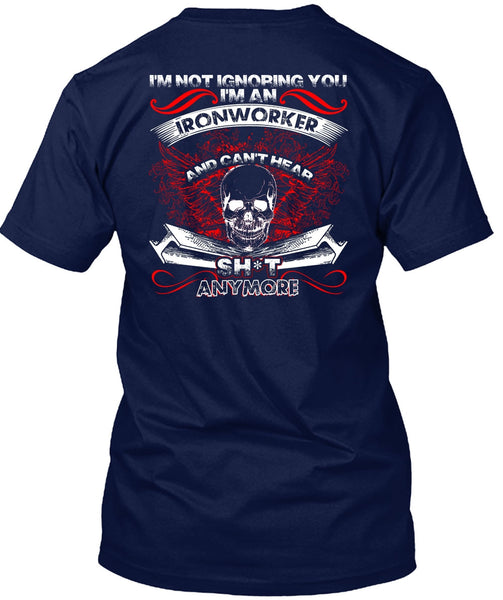 I'm An Ironworker T Shirt, I'm Not Ignoring You T Shirt