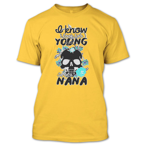 I Know I Look Too Young T Shirt, Gift For Nana T Shirt