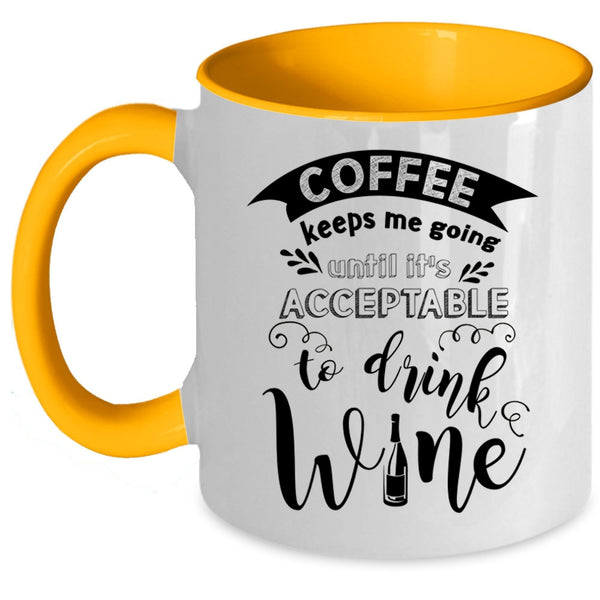 It's Acceptable To Drink Wine Coffee Mug, Coffee Keeps Me Going Accent Mug