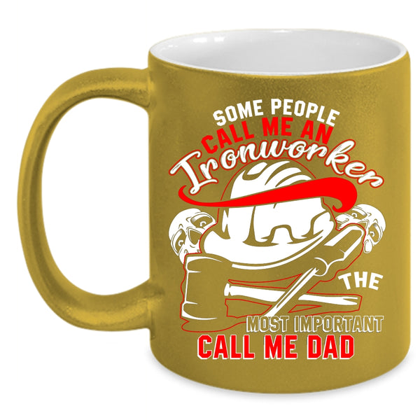 Some People Call Me An Ironworker Coffee Mug, The Most Important Call Me Dad Coffee Cup