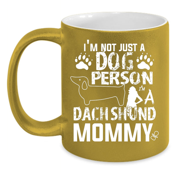 I'm Not Just A Dog Person Mug, I'm A Dachshund Mommy Cup