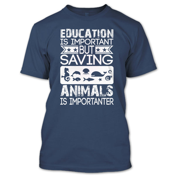 Education Is Important T Shirt, But Saving Animals Is Importanter T Shirt