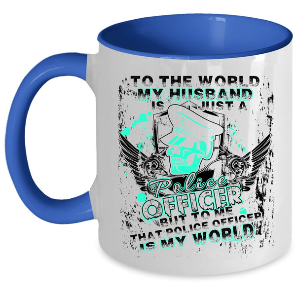 To Me That Police Officer Is My World Coffee Mug, My Husband Just A Police Officer Accent Mug