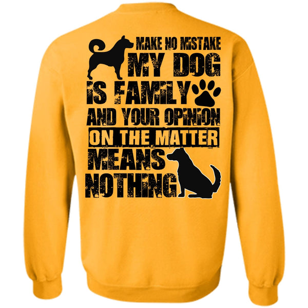 I Love My Dog T Shirt, Make No Mistake My Dog Is Family Sweatshirt