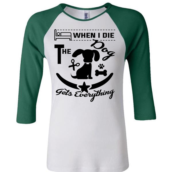 When I Die The Dog Gets Everything T Shirt, Favorite T Shirt