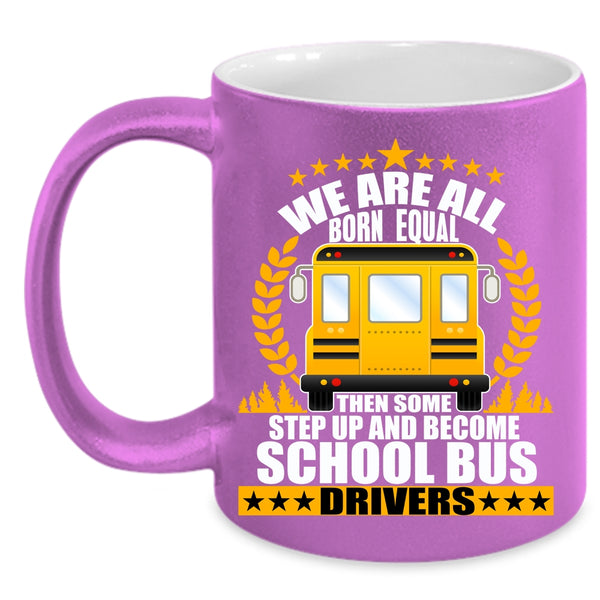 We Are All Born Equal Coffee Mug, Become School Bus Drivers Coffee Cup