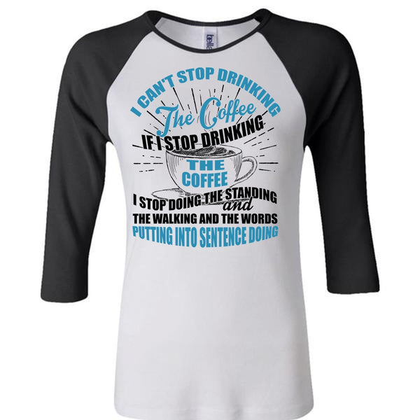 I Can't Stop Drinking The Coffee T Shirt, I Love Coffee T Shirt, Awesome T-Shirts