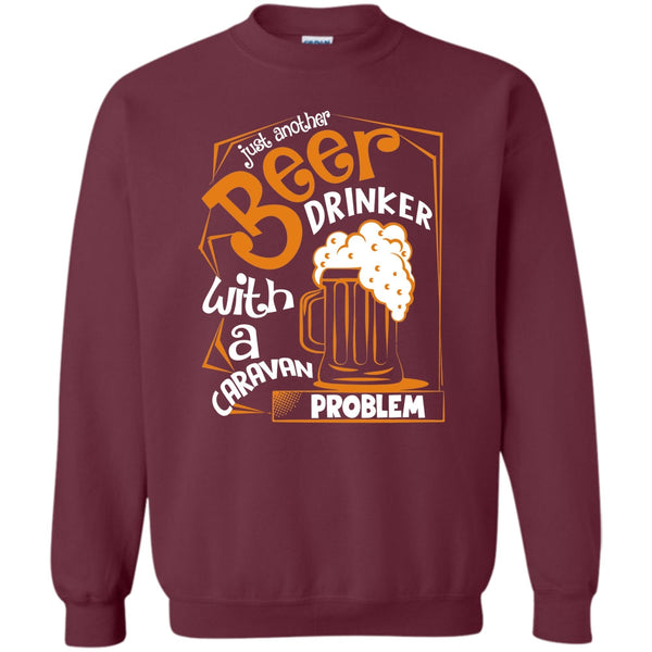 With A Caravan Problem T Shirt, Coolest Beer Drinker Sweatshirt