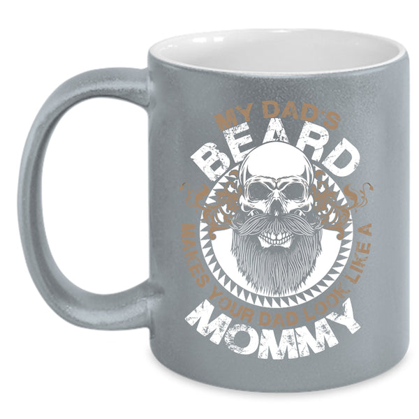 My Dad's Beard Make Your Dad Look Like A Mommy Coffee Mug, Cool Dad Coffee Cup