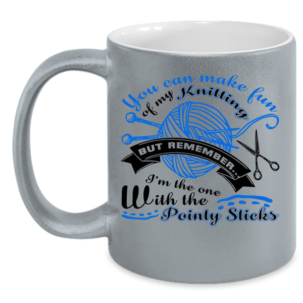I Love Knitting Coffee Mug, You Can Make Fun Of My Knitting Accent Mug