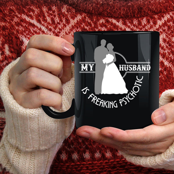 My Husband Is Freaking Psychotic Coffee Mug, Cute Love Coffee Cup