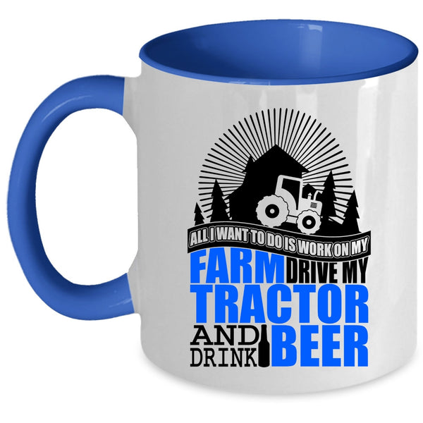My Tractor And Drink Beer Coffee Mug, All I Want To Do Is Work On My Farm Accent Mug