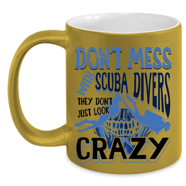 They Don't Just Look Crazy Coffee Mug, Don't Mess With Scuba Divers Accent Mug