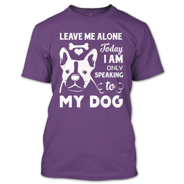 Leave Me Alone Today I Am Only Speaking To My Dog T Shirt, Coolest Dog Mom T Shirt