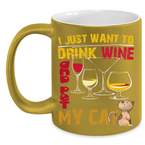 I Just Want To Drink Wine And Pet Coffee Mug, My Cat Coffee Cup