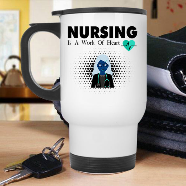 Funny Gift For Nurse Travel Mug, Nursing Is A Work Of Heart Mug