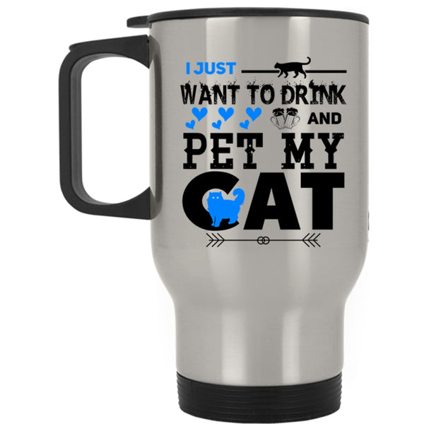 My Cat Travel Mug, I Just Want To Drink Beer And Pet Mug