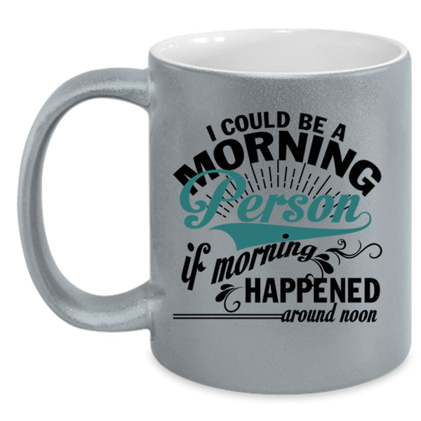 If Morning Happened Around Noon Coffee Mug, I Could Be A Morning Person Accent Mug