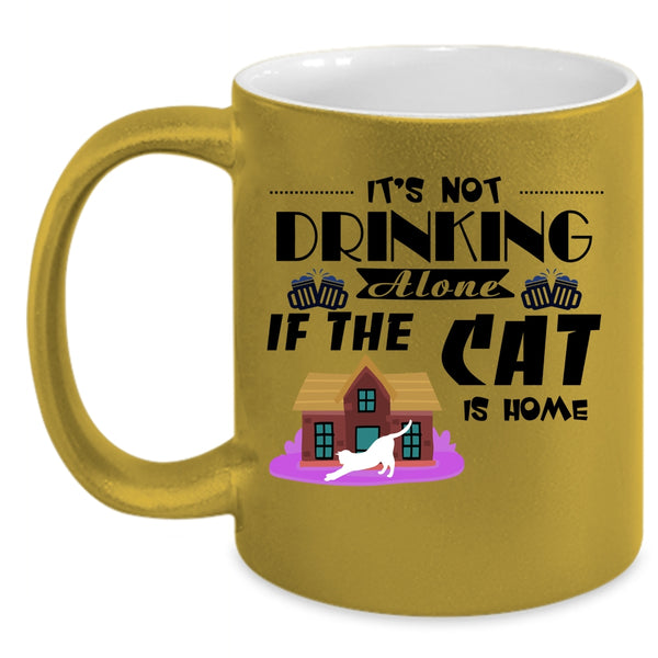 It's Not Drinking Alone If The Cat Is Home Cup, Love Cat Mug