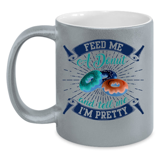 Tell Me I'm Pretty Coffee Mug, Feed Me A Donut Accent Mug