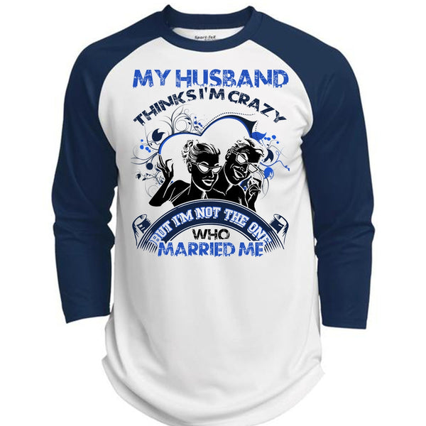 My Husband Thinks I'm Crazy T Shirt, I Love Husband T Shirt, Awesome T-Shirts  (Polyester Game Baseball Jersey)