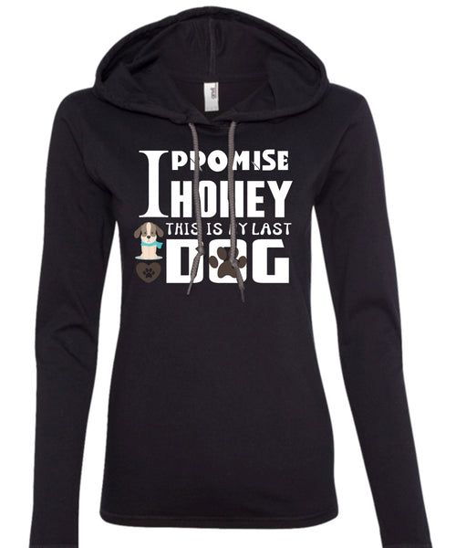 I Promise Honey This Is My Last Dog T Shirt, I Love My Dog T Shirt (Anvil Ladies Ringspun Hooded)