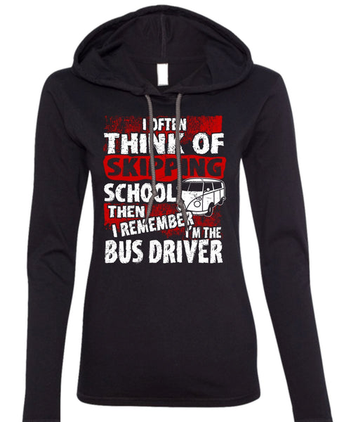 I'm The Bus Driver T Shirt, Skipping School T Shirt (Anvil Ladies Ringspun Hooded)