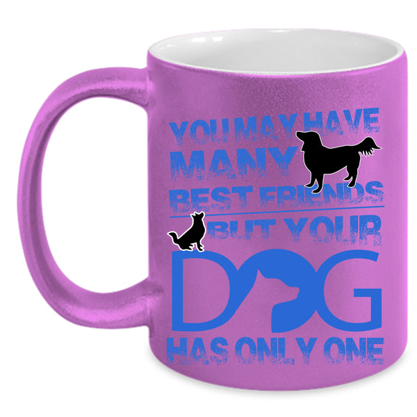 Your Dog Has Only One Coffee Mug, You May Have Many Best Friends Accent Mug
