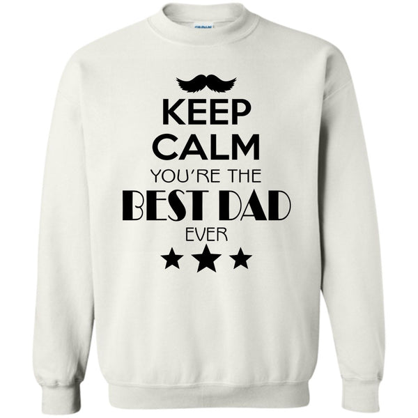 Best Dad Ever T Shirt, Keep Calm Your Are The Best Dad Ever Sweatshirt