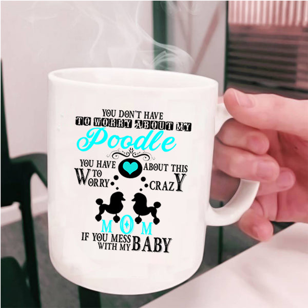 If You Mess With My Baby Coffee Mug, Crazy Poodle Mom Cup