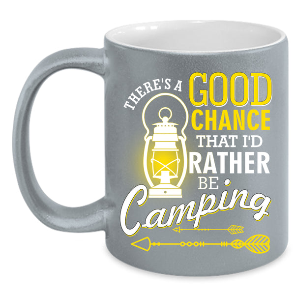 There's A Good Chance Coffee Mug, I'd Rather Be Camping Coffee Cup