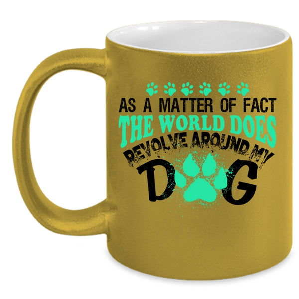 Cute Dogs Coffee Mug, The World Does Revolve Around My Dog Accent Mug