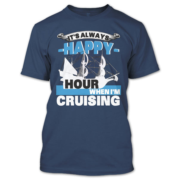 It's Always Happy Hour T Shirt, When I'm Cruising T Shirt