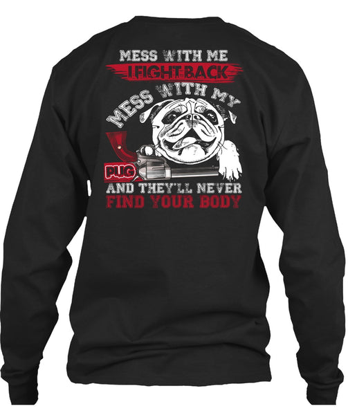 I Fight Back Mess With My Pug T Shirt, Never Find Your Body T Shirt
