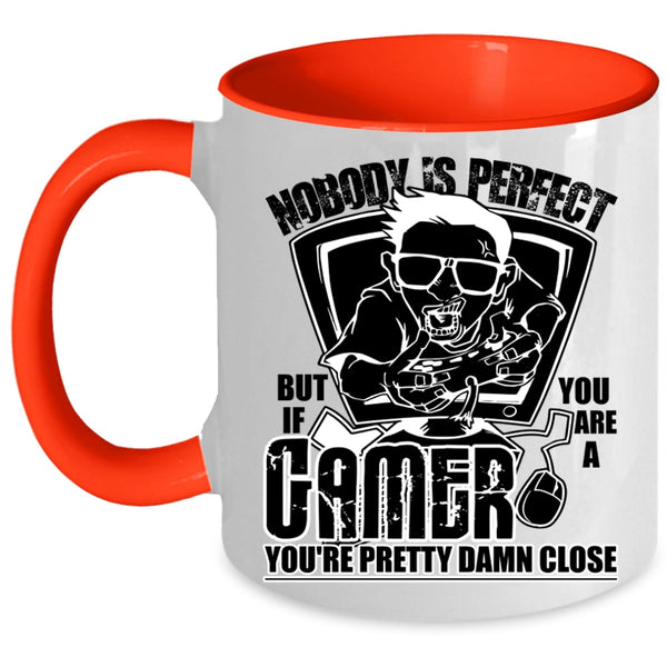 You Are A Gamer You're Pretty Damn Close Coffee Mug, Nobody Is Perfect Accent Mug